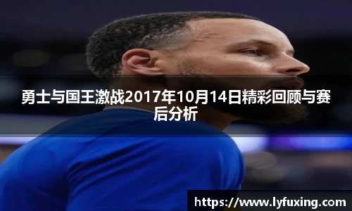 勇士与国王激战2017年10月14日精彩回顾与赛后分析
